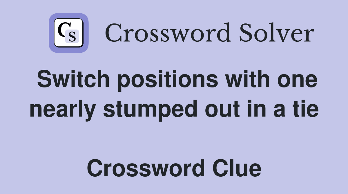 Switch positions with one nearly stumped out in a tie  Crossword Clue