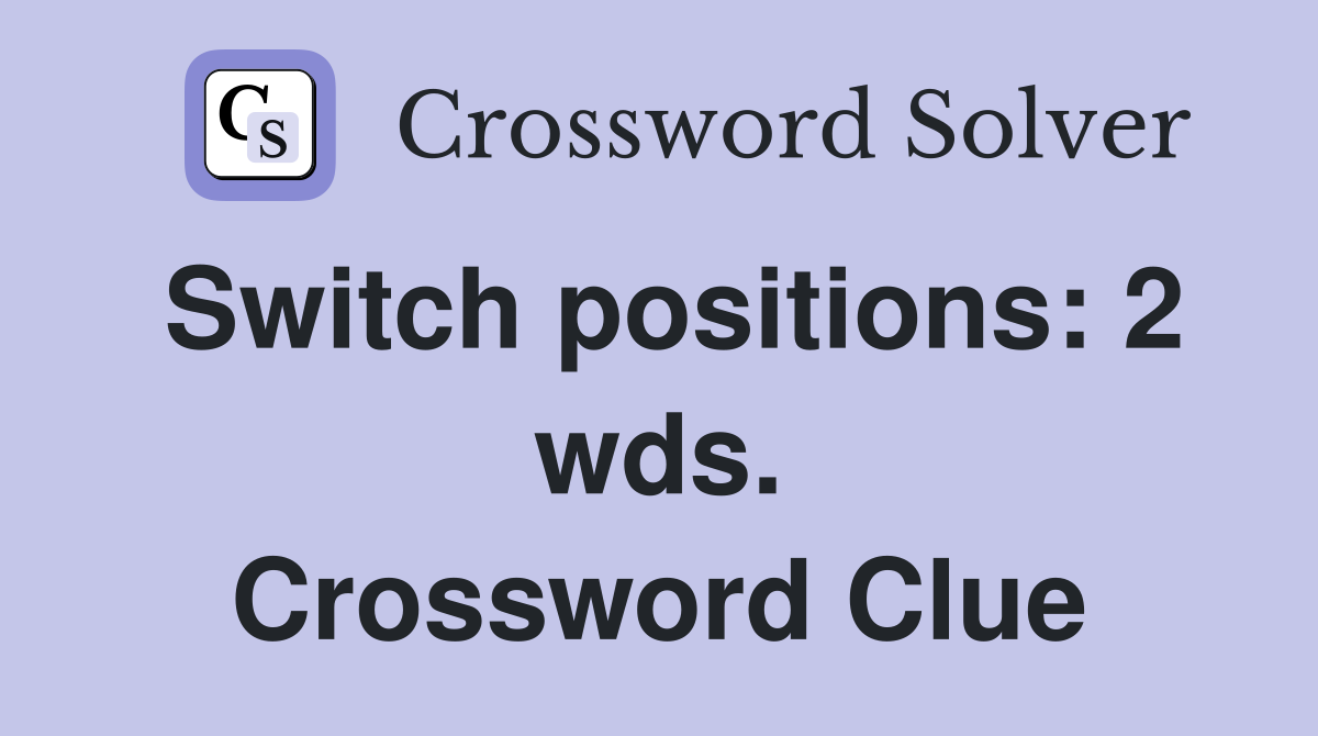 Switch positions: 2 wds. Crossword Clue