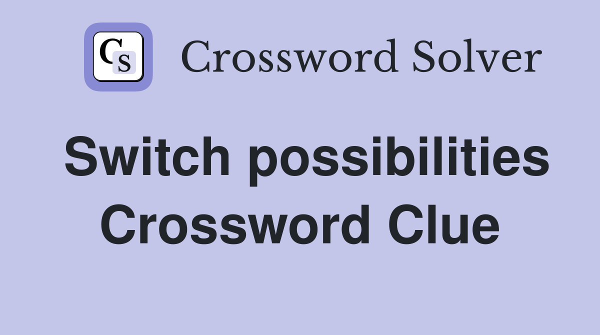 Switch possibilities Crossword Clue
