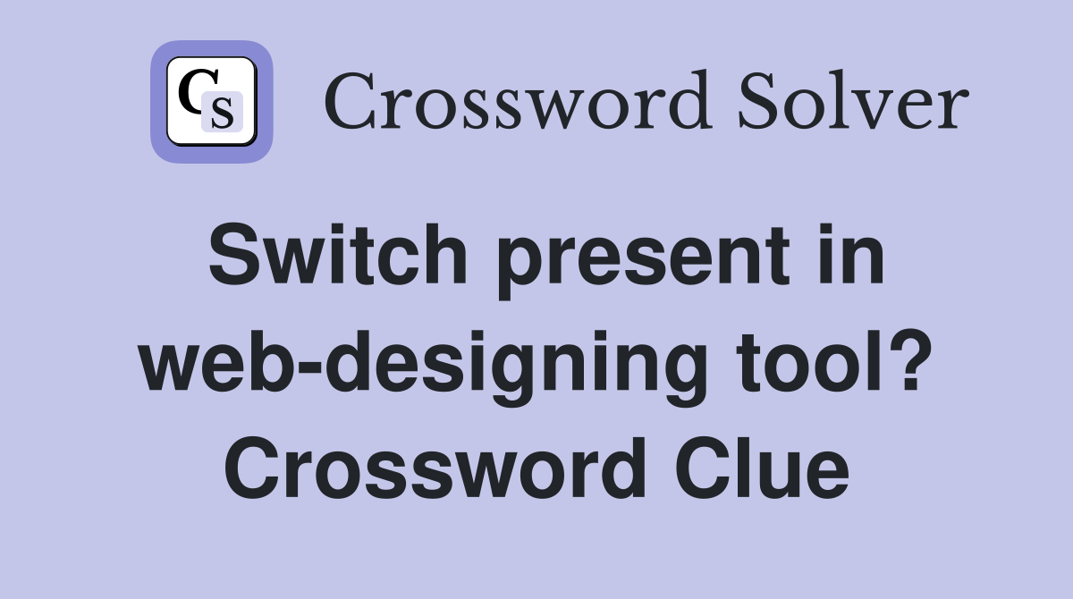 Switch present in web-designing tool? Crossword Clue