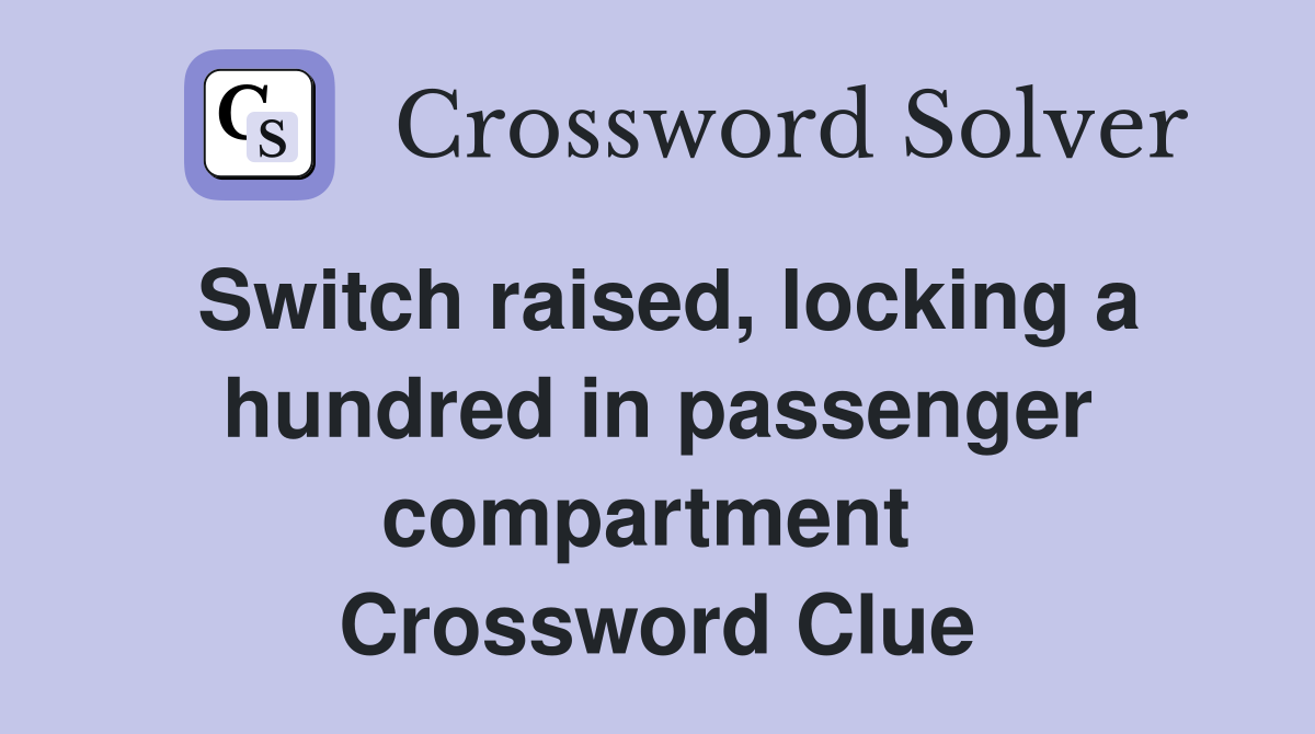 Switch raised, locking a hundred in passenger compartment  Crossword Clue