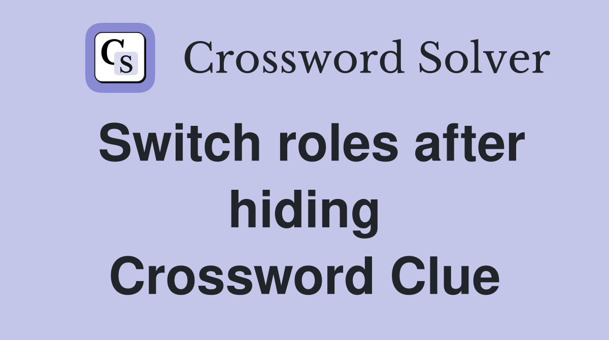 Switch roles after hiding Crossword Clue