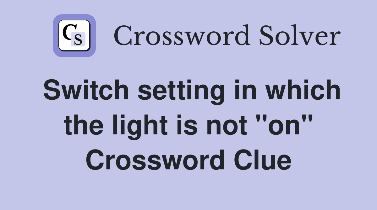 Switch setting in which the light is not "on" Crossword Clue