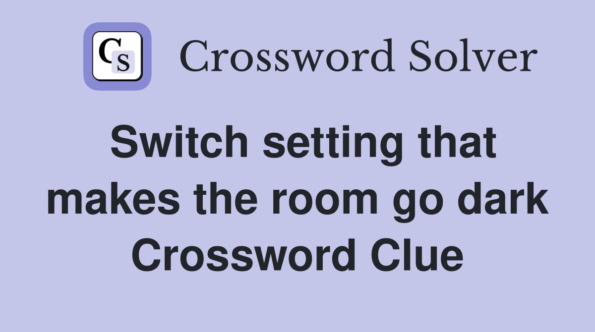 Switch setting that makes the room go dark Crossword Clue