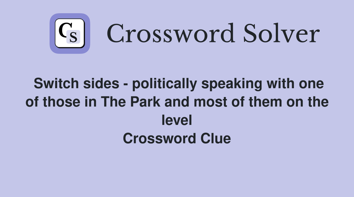 Switch sides - politically speaking with one of those in The Park and most of them on the level Crossword Clue