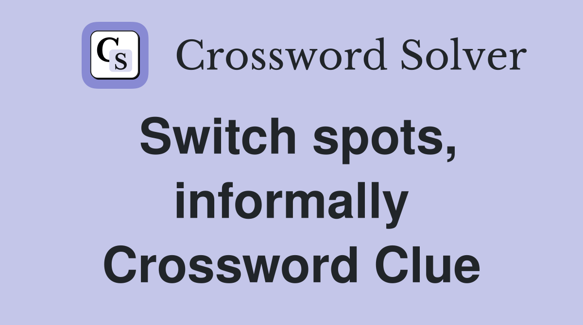 Switch spots, informally Crossword Clue