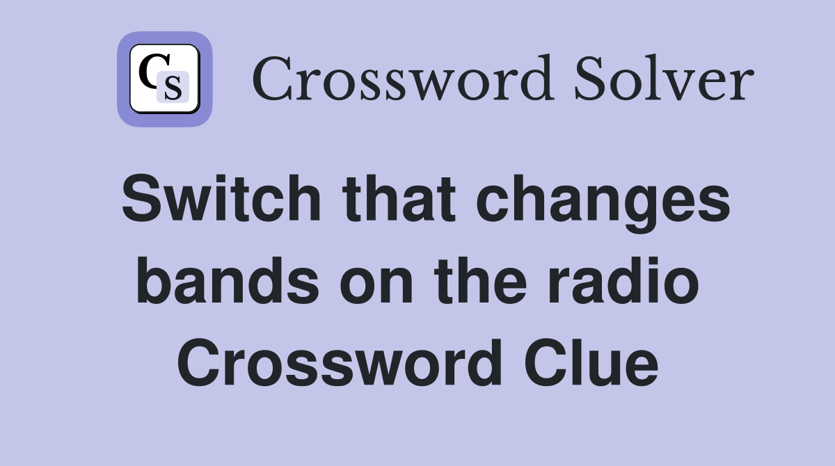 Switch that changes bands on the radio Crossword Clue