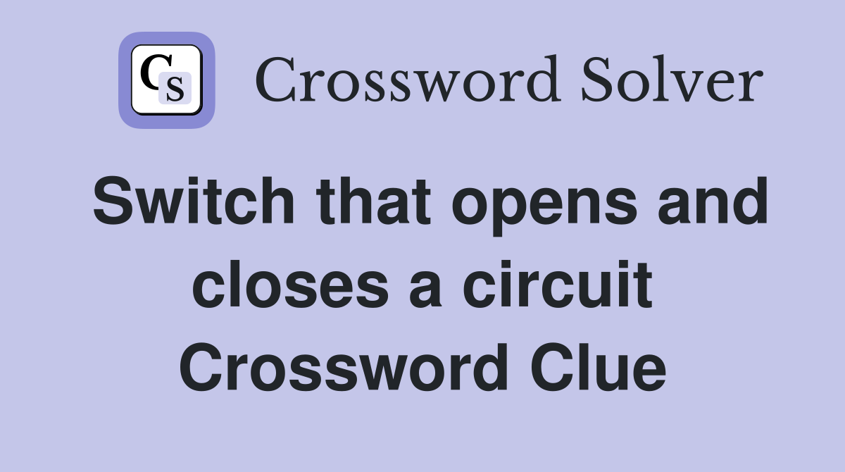Switch that opens and closes a circuit Crossword Clue