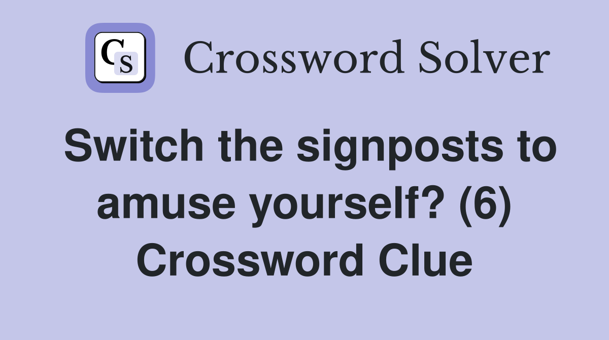 Switch the signposts to amuse yourself? (6) Crossword Clue