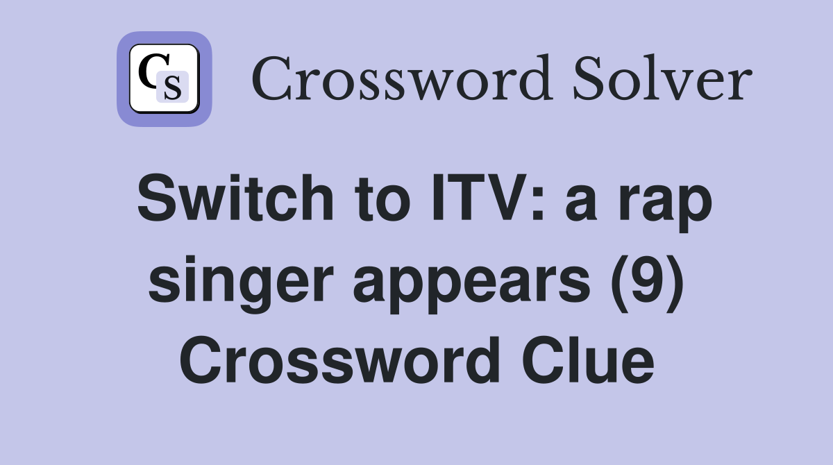 Switch to ITV: a rap singer appears (9) Crossword Clue