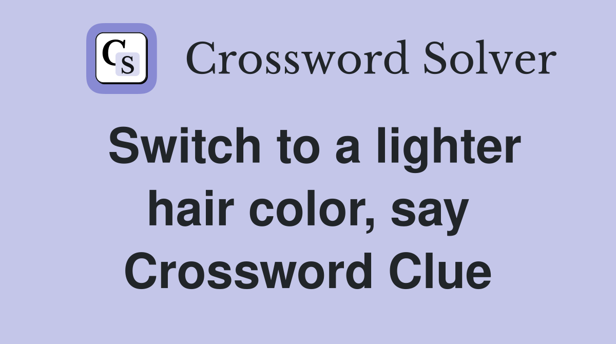 Switch to a lighter hair color, say Crossword Clue