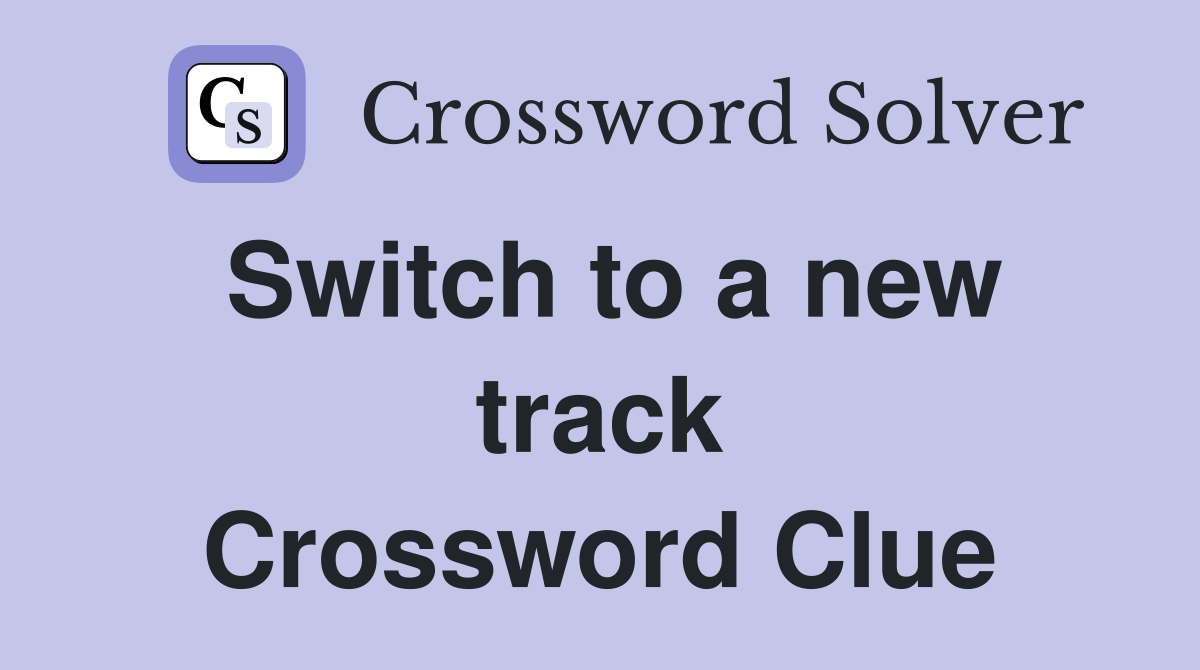 Switch to a new track Crossword Clue