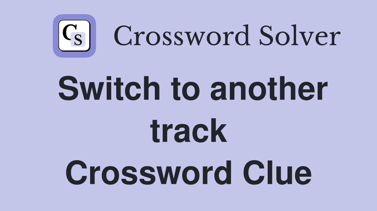 Switch to another track Crossword Clue