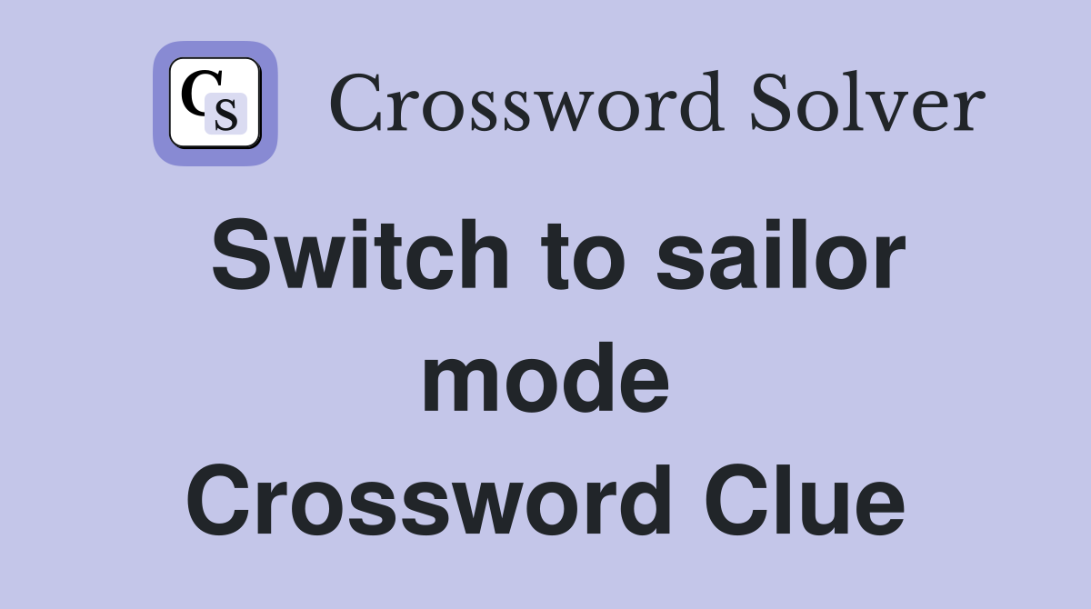Switch to sailor mode Crossword Clue