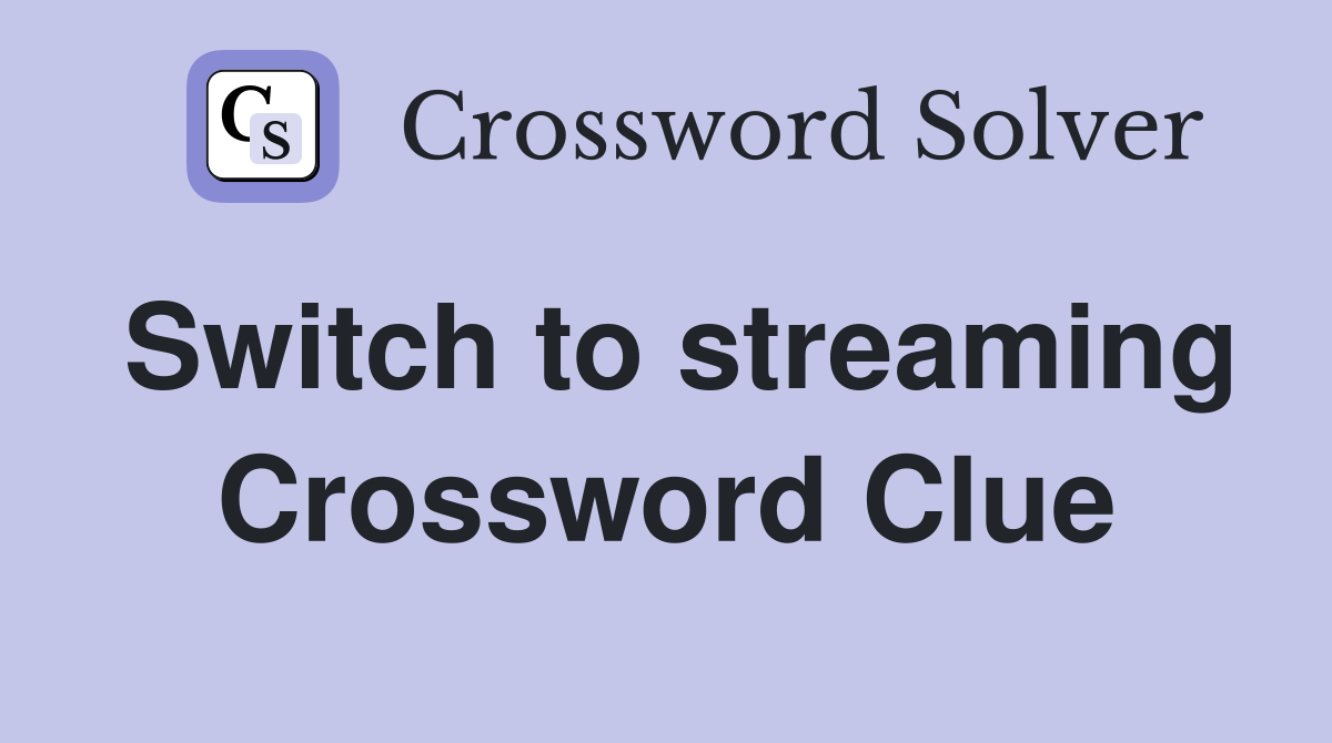 Switch to streaming Crossword Clue