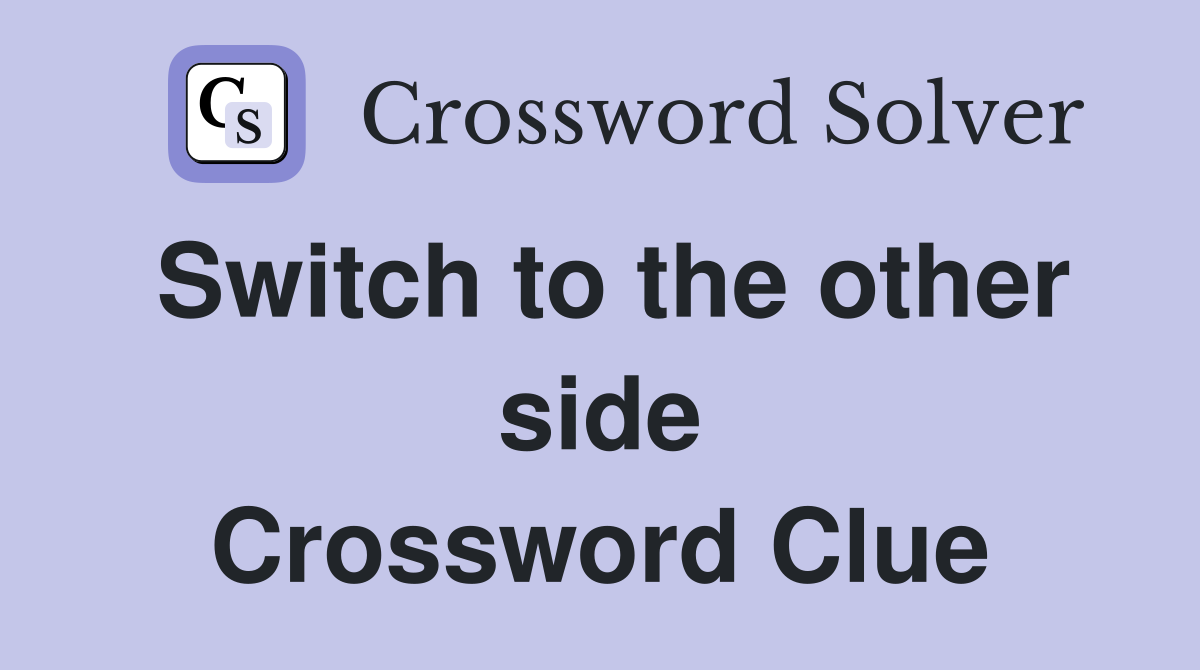 Switch to the other side Crossword Clue