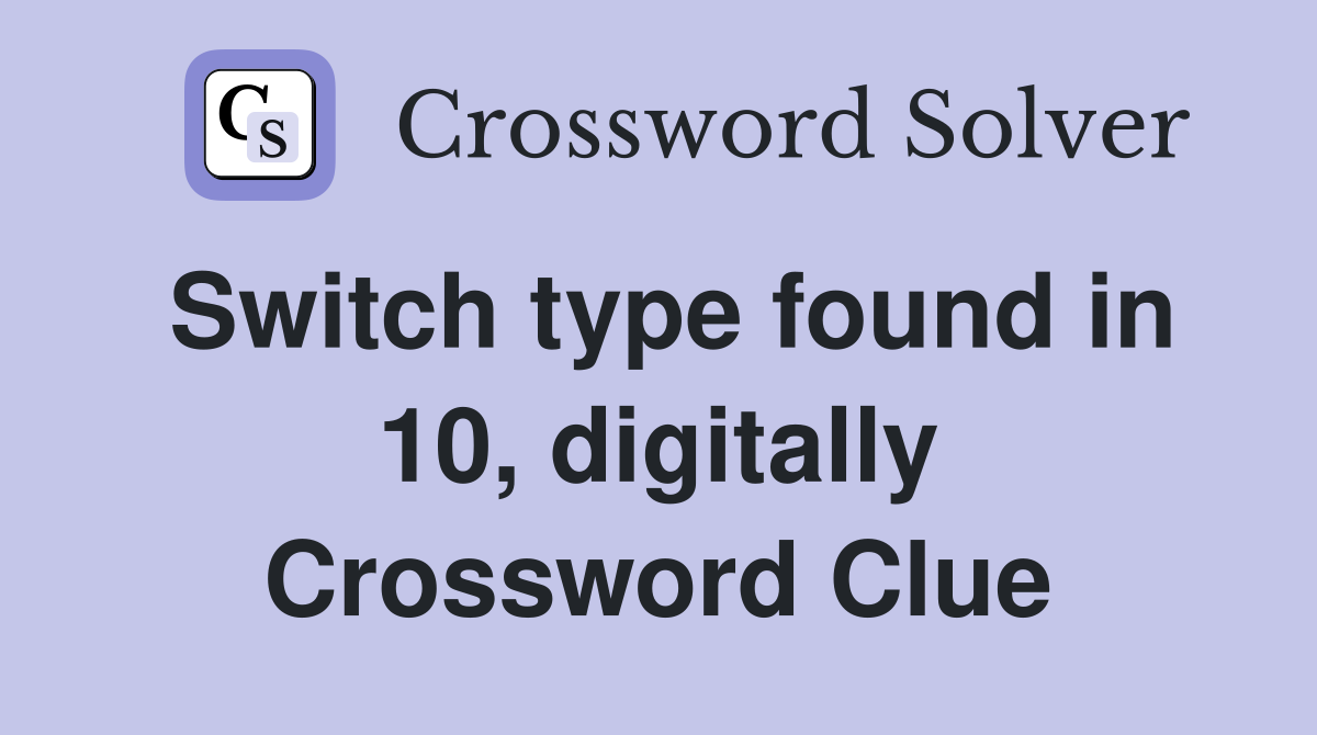 Switch type found in 10, digitally Crossword Clue