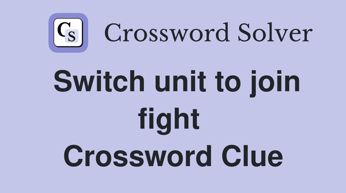 Switch unit to join fight  Crossword Clue