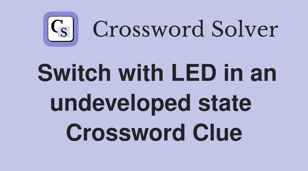 Switch with LED in an undeveloped state  Crossword Clue