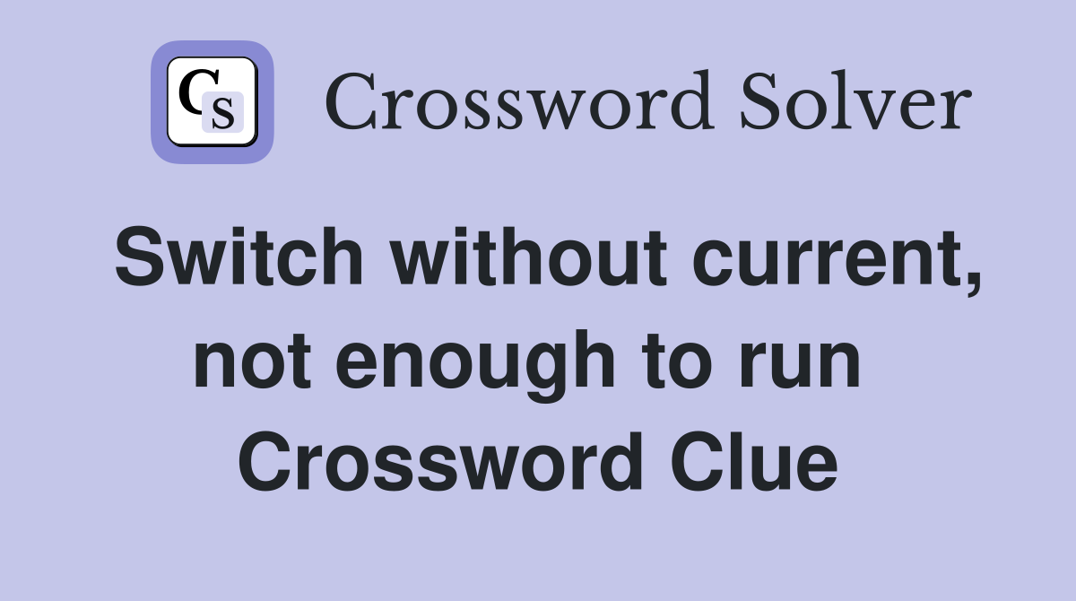 Switch without current, not enough to run  Crossword Clue