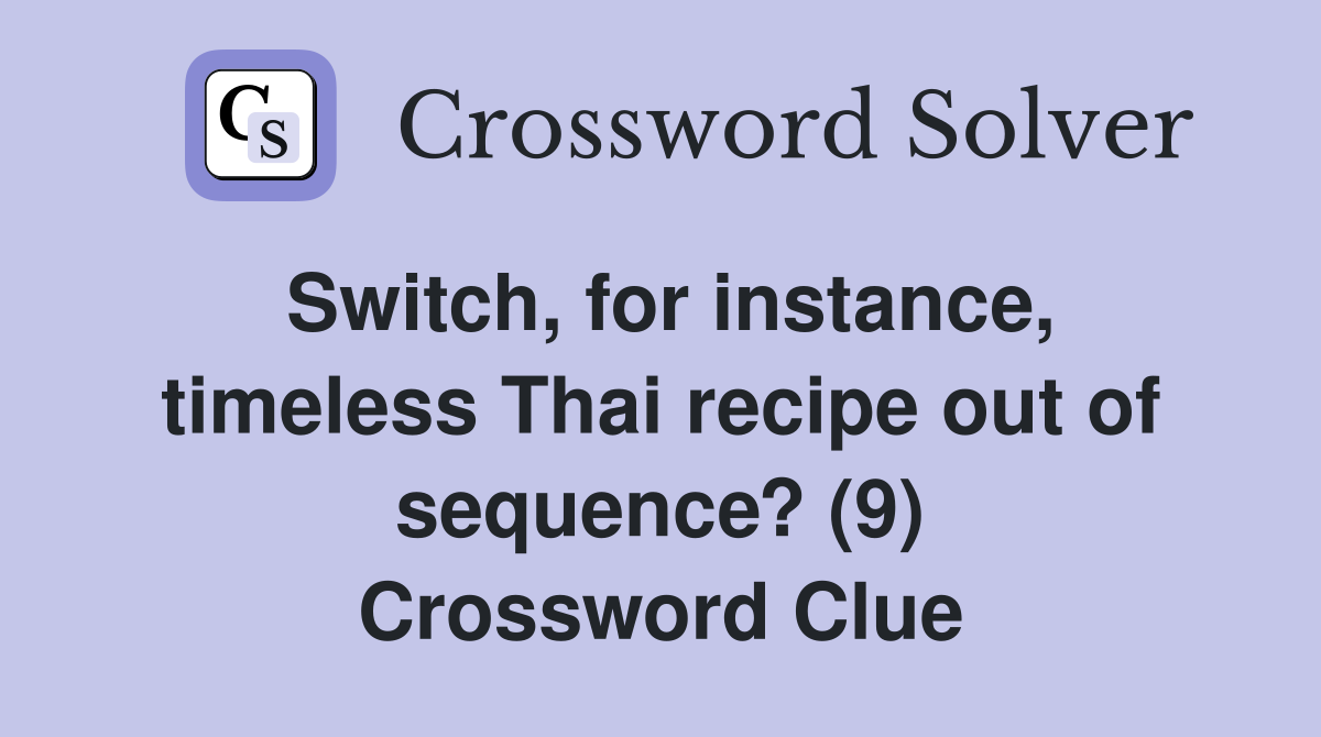 Switch, for instance, timeless Thai recipe out of sequence? (9) Crossword Clue