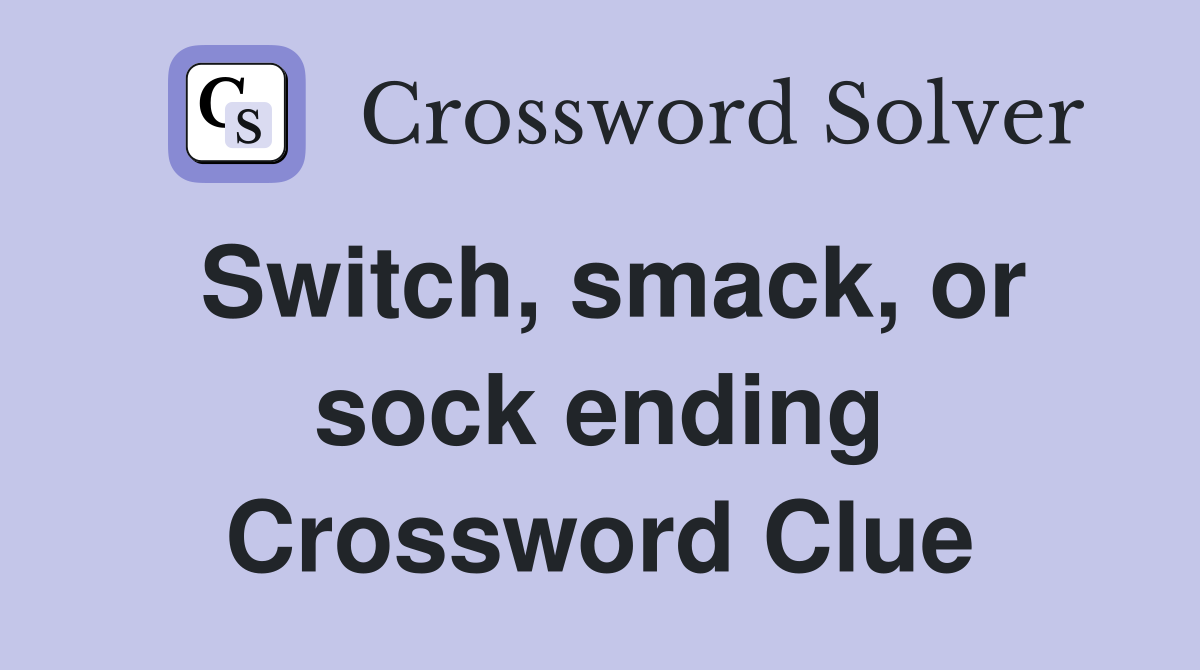 Switch, smack, or sock ending Crossword Clue