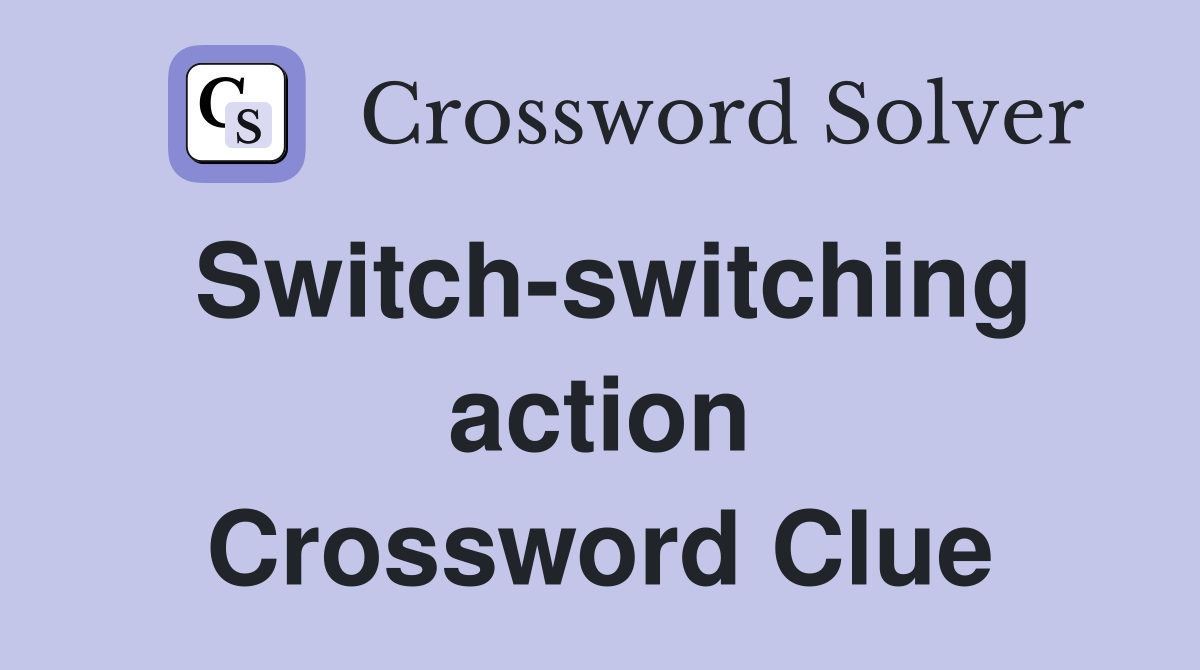 Switch-switching action Crossword Clue