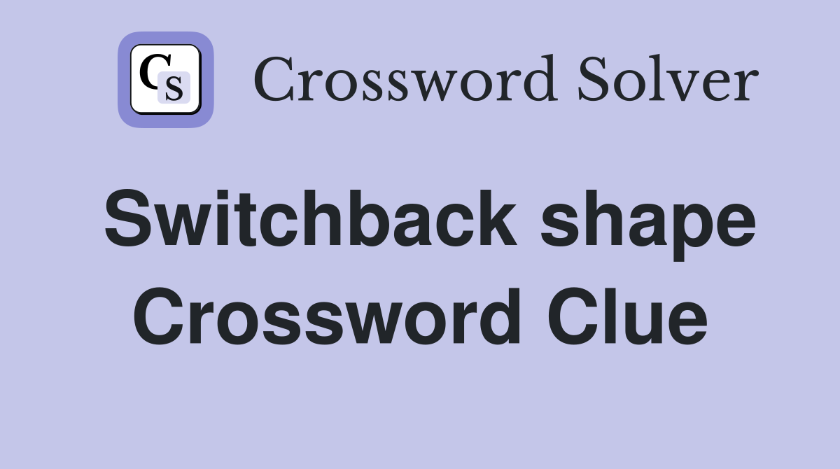 Switchback shape Crossword Clue