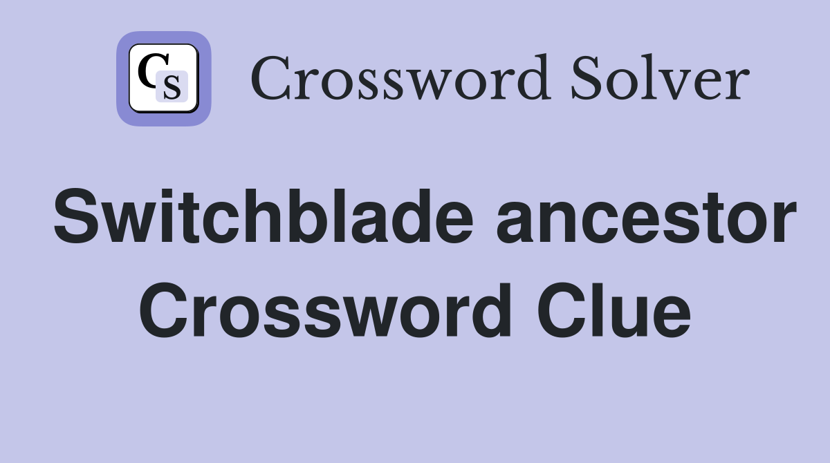 Switchblade ancestor Crossword Clue