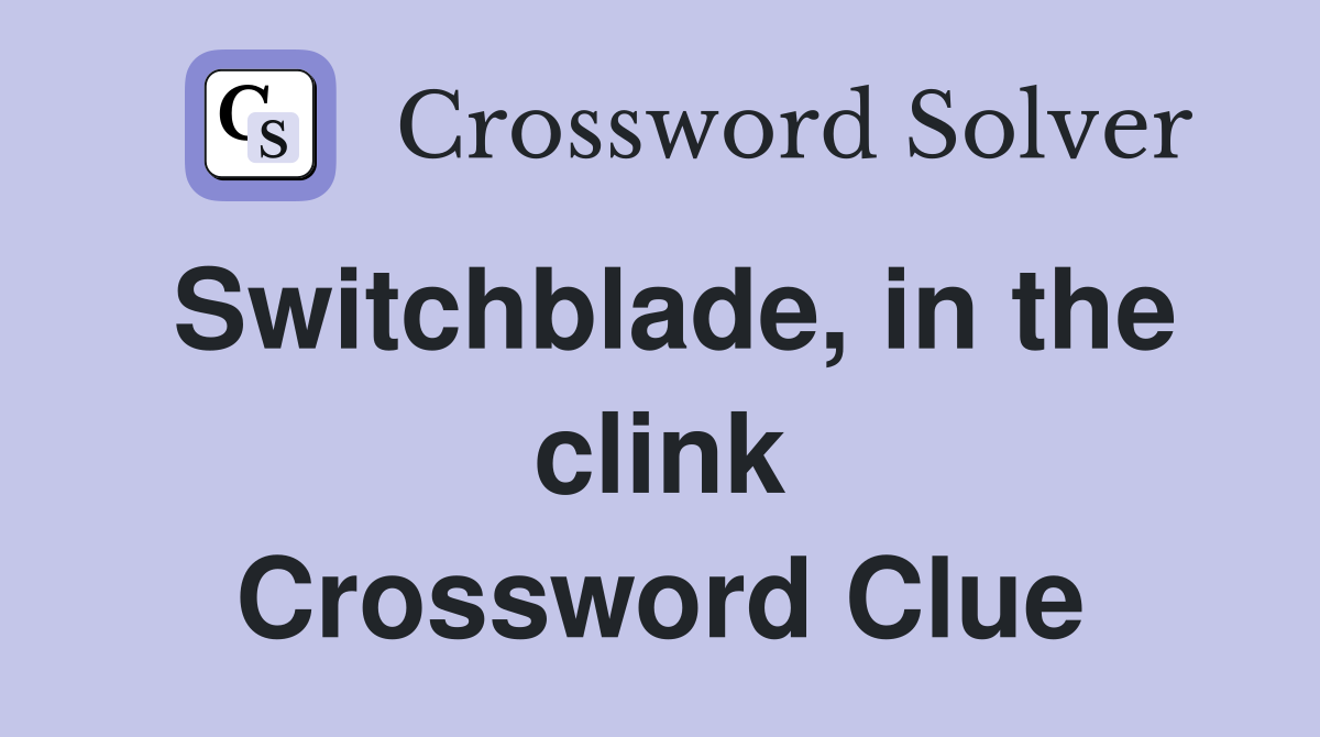 Switchblade, in the clink Crossword Clue