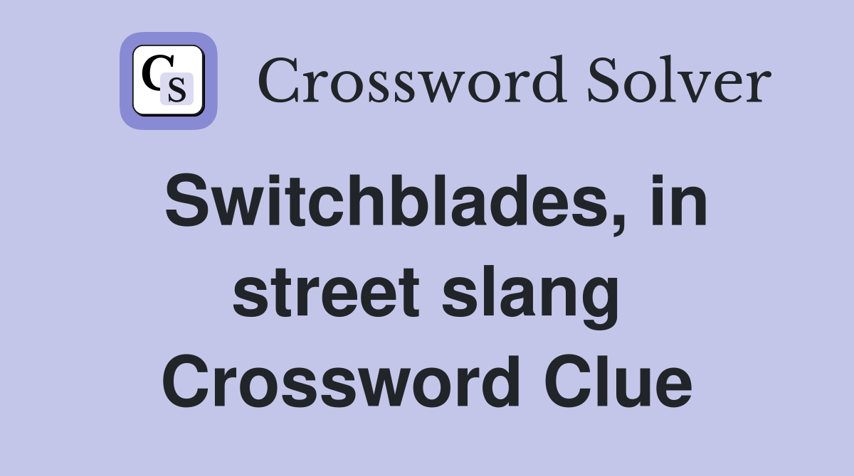 Switchblades, in street slang Crossword Clue