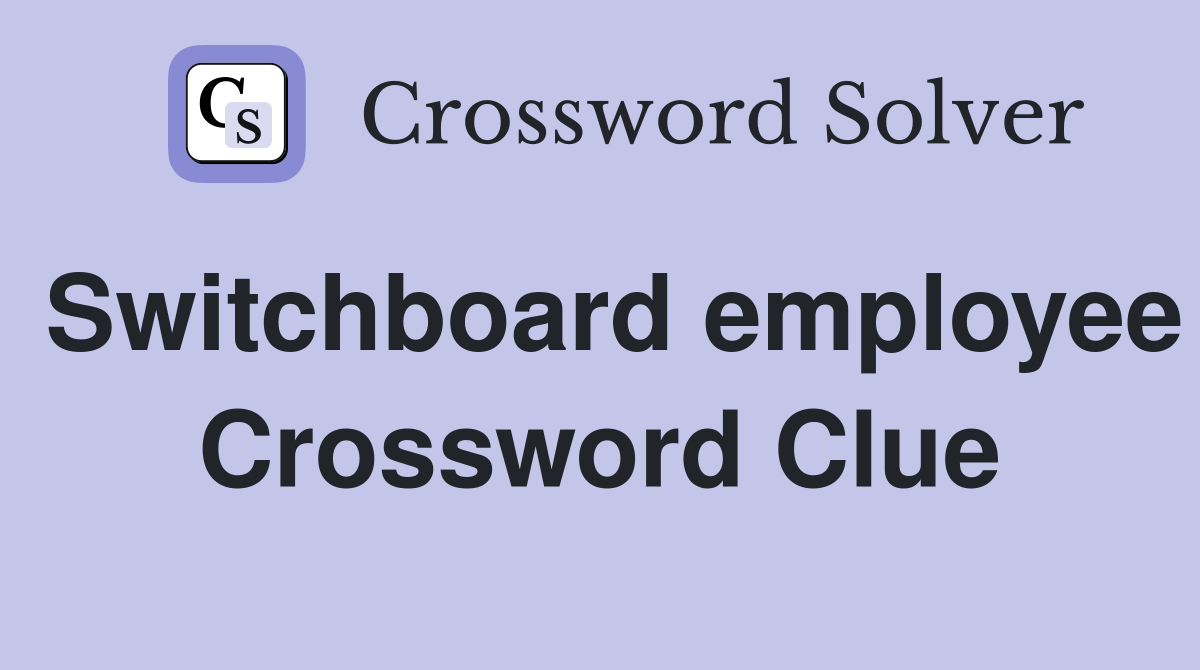 Switchboard employee Crossword Clue