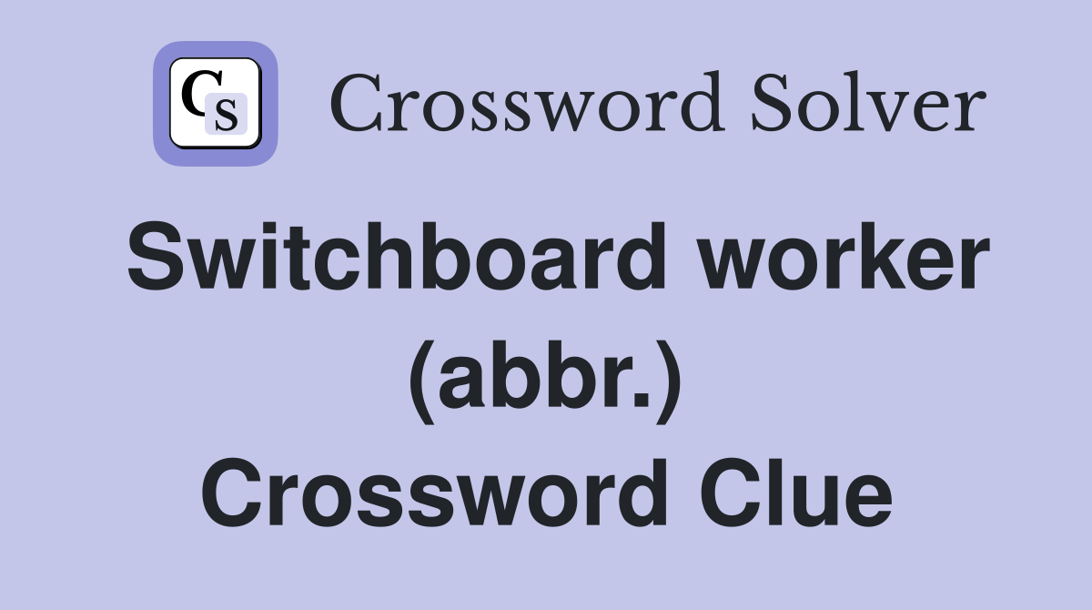 Switchboard worker (abbr.) Crossword Clue