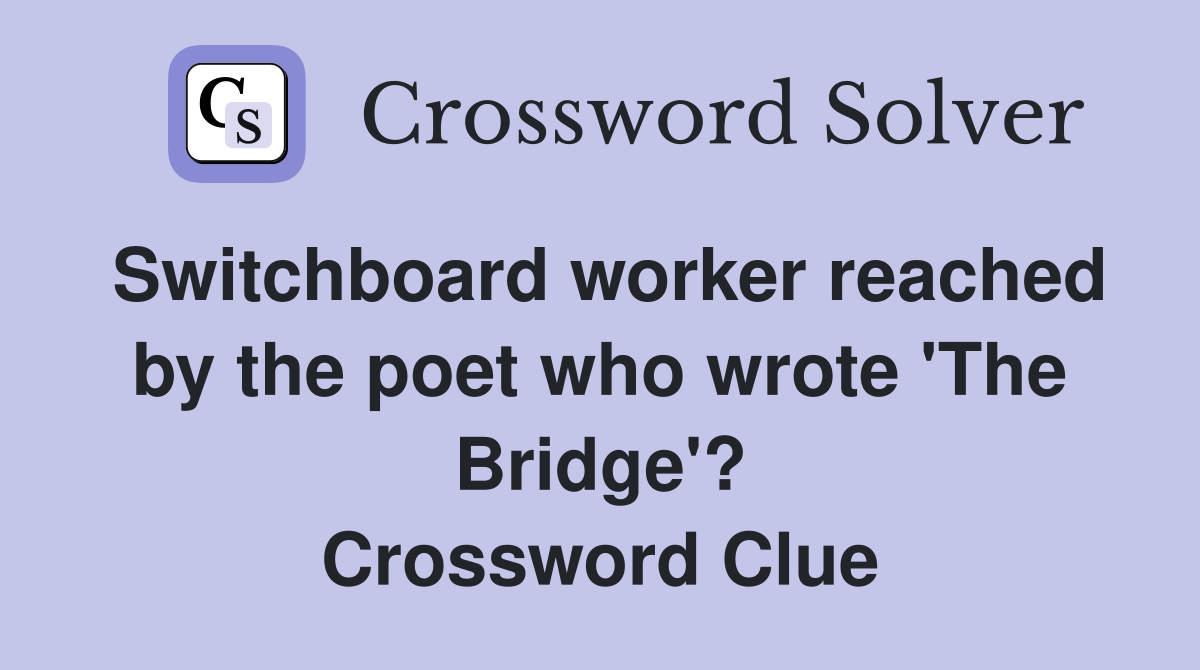 Switchboard worker reached by the poet who wrote 'The Bridge'? Crossword Clue
