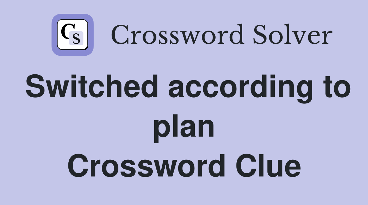 Switched according to plan Crossword Clue