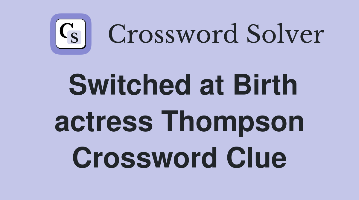 Switched at Birth actress Thompson Crossword Clue