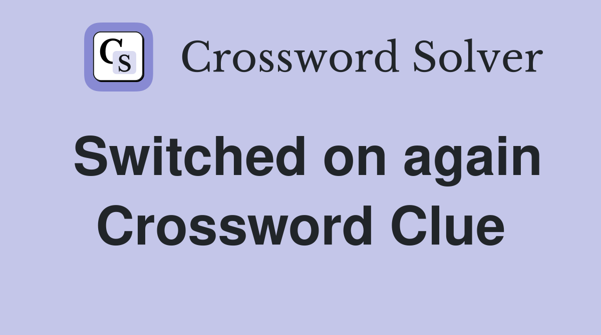 Switched on again Crossword Clue