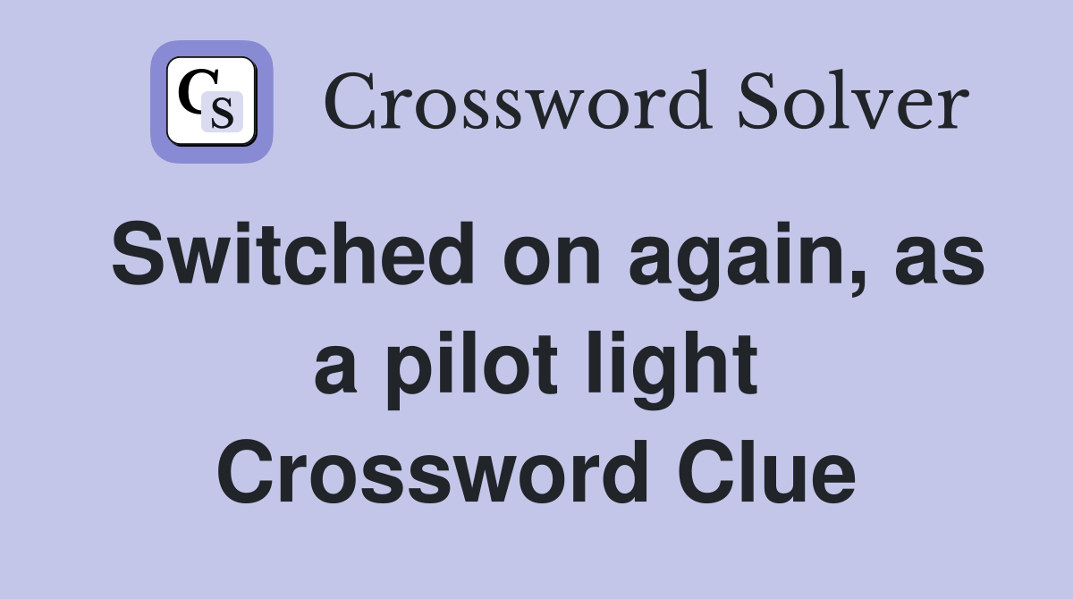 Switched on again, as a pilot light Crossword Clue