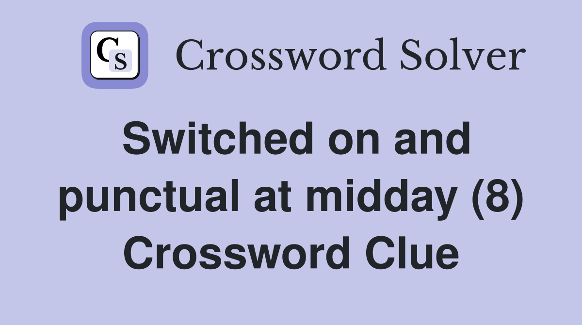Switched on and punctual at midday (8) Crossword Clue