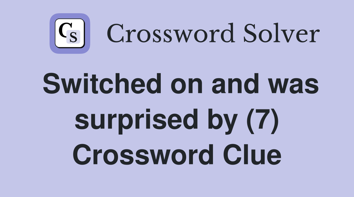 Switched on and was surprised by (7) Crossword Clue