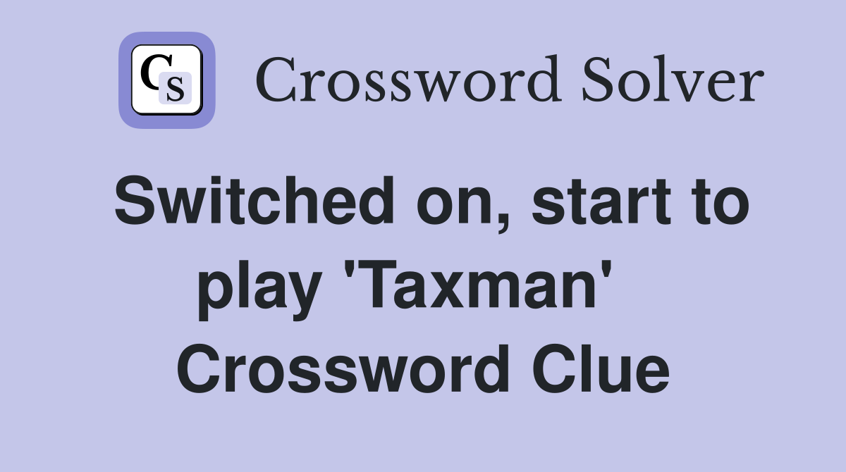 Switched on, start to play 'Taxman'   Crossword Clue