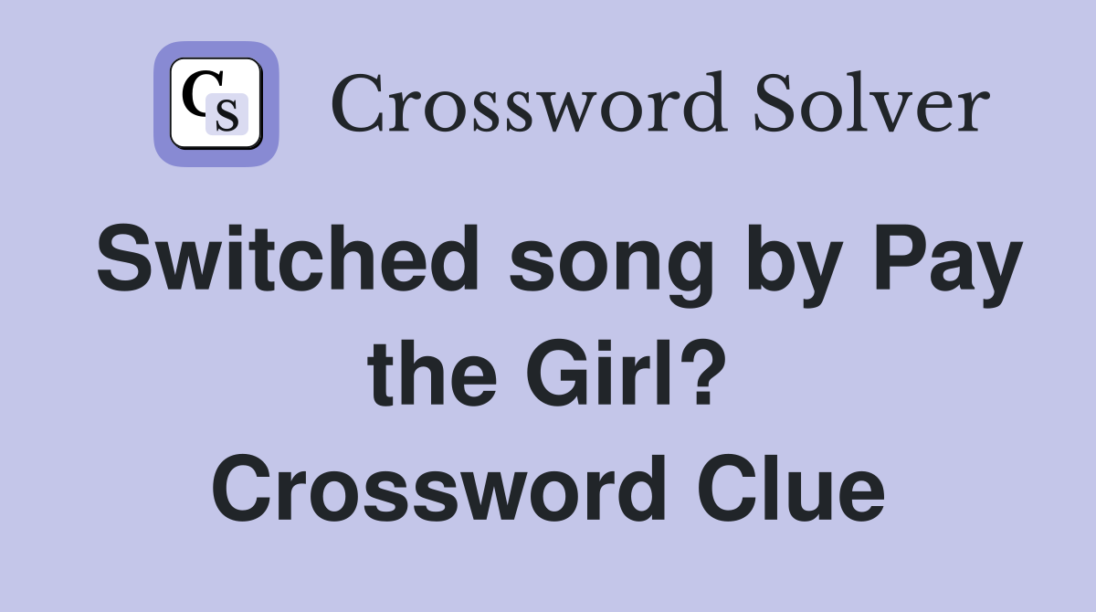 Switched song by Pay the Girl? Crossword Clue