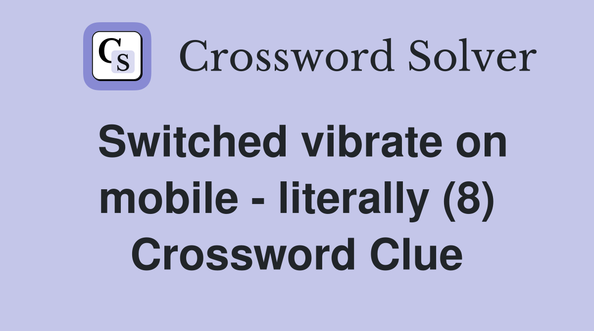 Switched vibrate on mobile - literally (8) Crossword Clue