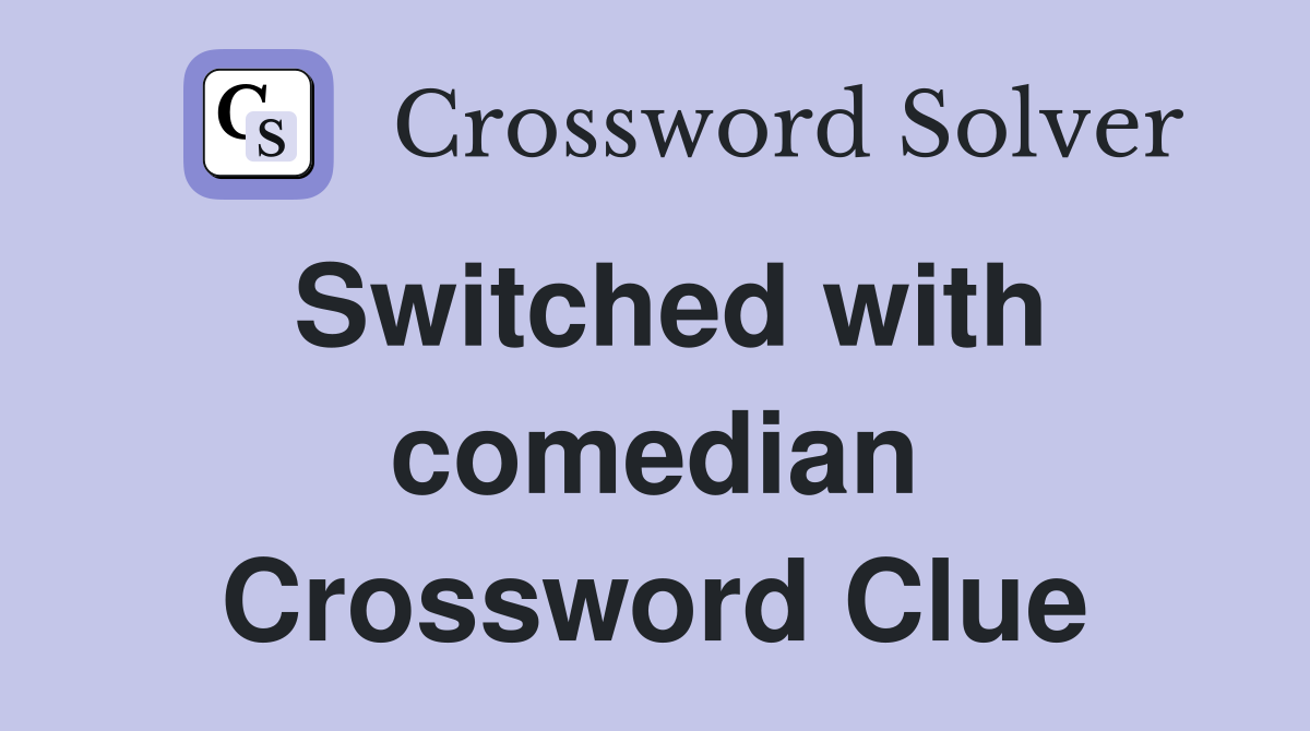 Switched with comedian Crossword Clue