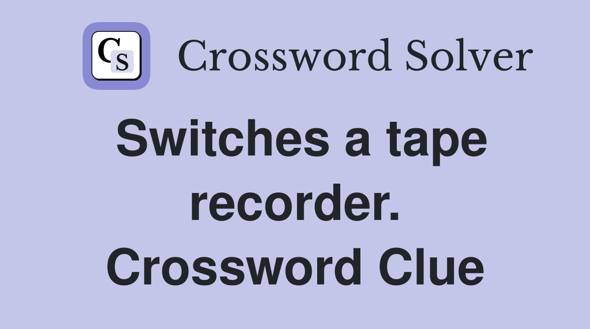 Switches a tape recorder. Crossword Clue
