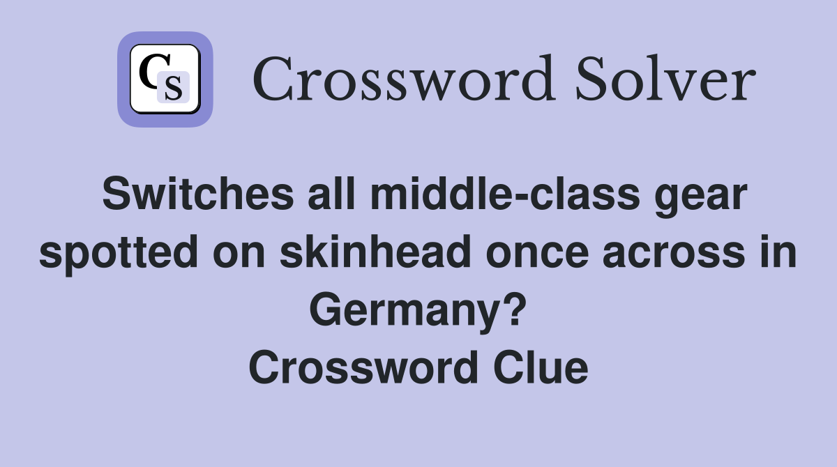Switches all middle-class gear spotted on skinhead once across in Germany? Crossword Clue