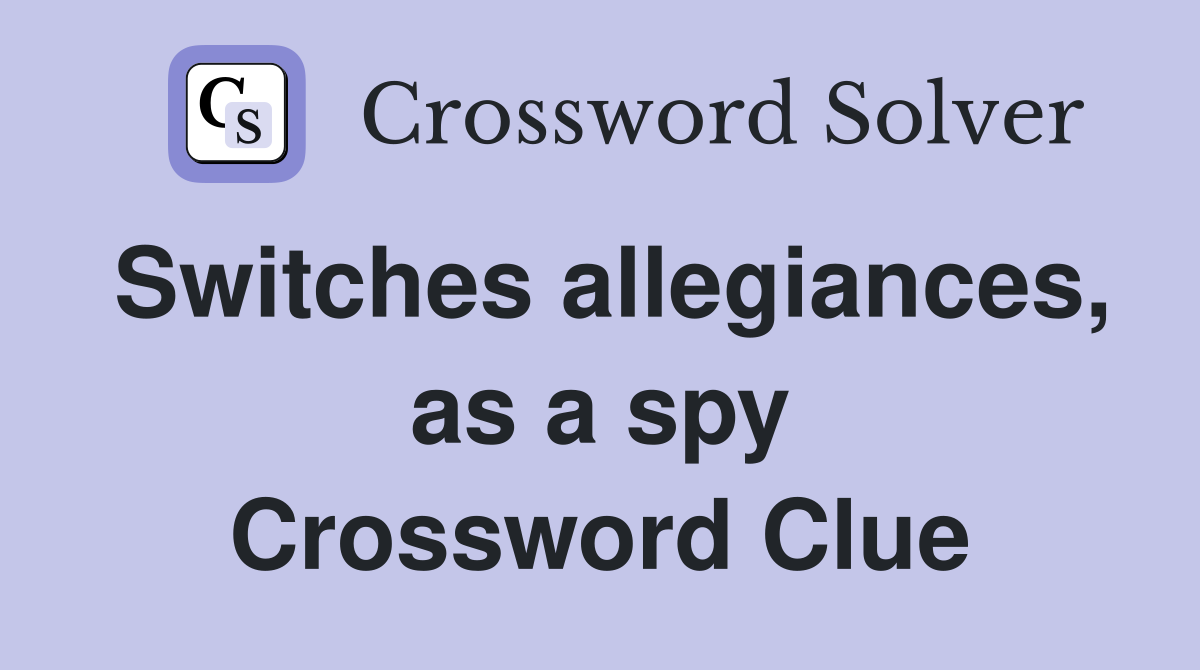 Switches allegiances, as a spy Crossword Clue