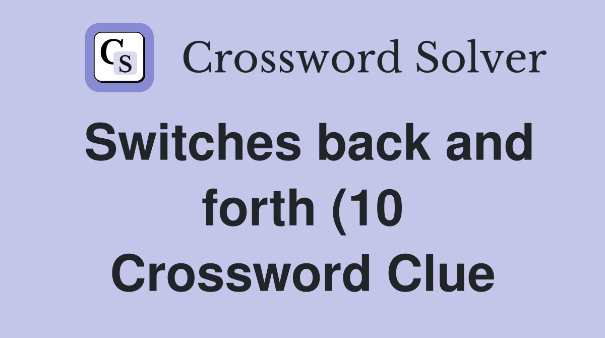 Switches back and forth (10) Crossword Clue Answers Crossword Solver Switches back and forth (10) Crossword Clue Answers Crossword Solver