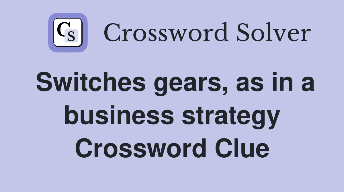 Switches gears, as in a business strategy Crossword Clue