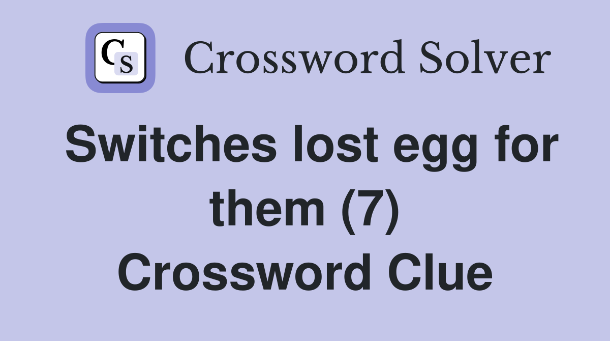 Switches lost egg for them (7) Crossword Clue